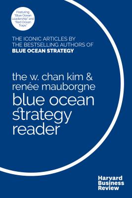 Image for The W. Chan Kim and Rene Mauborgne Blue Ocean Strategy Reader: The iconic articles by bestselling authors W. Chan Kim and Rene Mauborgne The W. Chan Kim and Rene Mauborgne Blue Ocean Strategy Reader: The iconic articles by bestselling authors W. Chan Kim and Rene Mauborgne