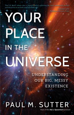 Your Place In The Universe: Understanding Our Big, Messy Existence