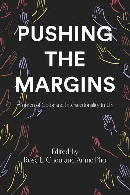 Image for Pushing the Margins: Women of Color and Intersectionality in LIS Pushing the Margins: Women of Color and Intersectionality in LIS