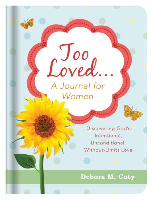 Image for "''Too Loved. . . A Journal for Women: Discovering God's Intentional, Unconditional, Without-Limits Lo''"