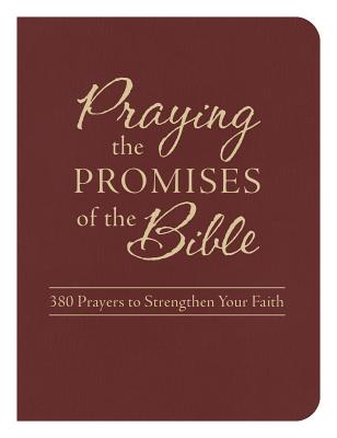 Praying the Promises of the Bible: 380 Prayers to Strengthen Your Faith