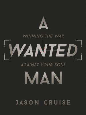 A Wanted Man: Winning the War Against Your Soul
