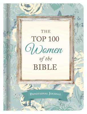 The Top 100 Women of the Bible Devotional Journal: Who They Are and What They Mean to You Today