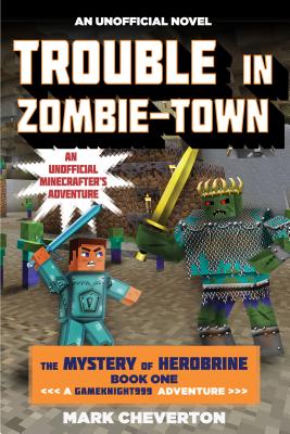 Trouble in Zombie-town: The Mystery of Herobrine: Book One: A Gameknight999 Adventure: An Unofficial Minecrafters Adventure (Unofficial Minecrafters Mystery of Herobrine)