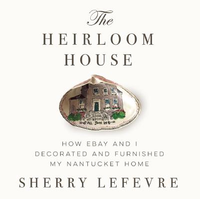 The Heirloom House: How eBay and I Decorated and Furnished My Nantucket Home Image for The Heirloom House: How eBay and I Decorated and Furnished My Nantucket Home