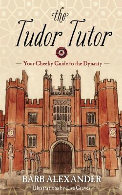 The Tudor Tutor: Your Cheeky Guide to the Dynasty