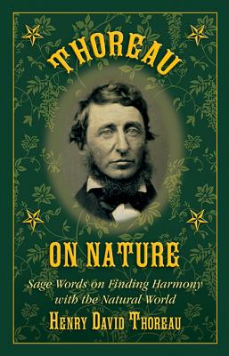 Image for Thoreau on Nature: Sage Words on Finding Harmony with the Natural World Thoreau on Nature: Sage Words on Finding Harmony with the Natural World