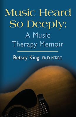 Image for Music Heard So Deeply: A Music Therapy Memoir