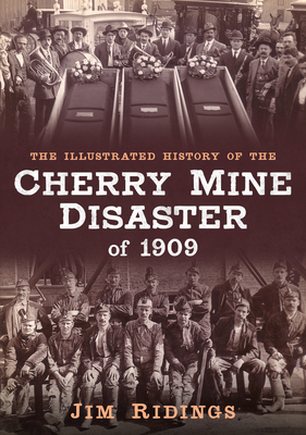 The Illustrated History of the Cherry Mine Disaster of 1909 (America Through Time)