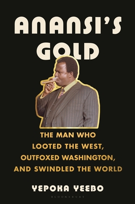 Anansi's Gold: The Man Who Looted the West, Outfoxed Washington, and Swindled the World