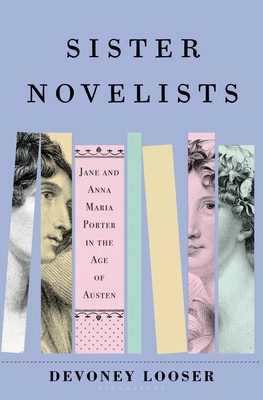 Sister Novelists : The Trailblazing Porter Sisters Who Paved the Way for Austen and The Brotes