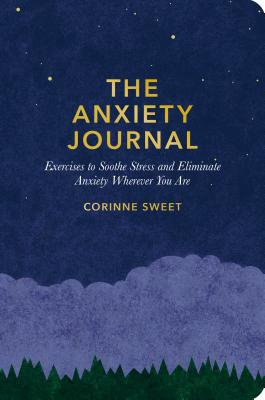 The Anxiety Journal: Exercises to Soothe Stress and Eliminate Anxiety Wherever You Are : A Guided Journal