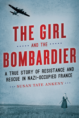 The Girl and the Bombardier: A True Story of Resistance and Rescue in Nazi-Occupied France
