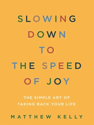 Slowing Down To The Speed Of Joy The Simple Art Of
