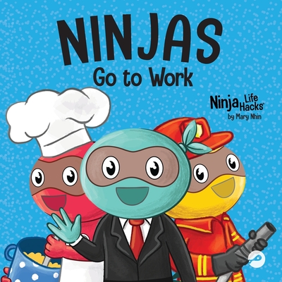 Ninjas Go to Work: A Rhyming Childrens Book for Career Day (Ninja Life Hacks)