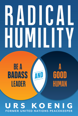Radical Humility: Be a Badass Leader and a Good Human