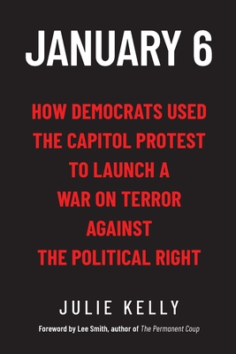 Image for January 6: How Democrats Used the Capitol Protest to Launch a War on Terror Against the Political Right January 6: How Democrats Used the Capitol Protest to Launch a War on Terror Against the Political Right