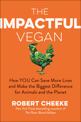 The Impactful Vegan: How You Can Save More Lives and Make the Biggest Difference for Animals and the Planet