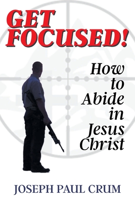 Get Focused: How to Abide in Jesus Christ