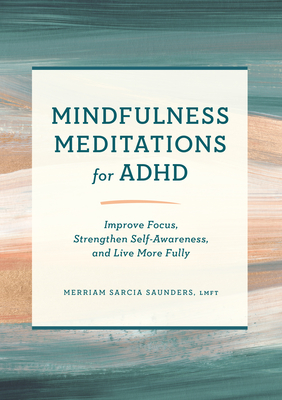 Image for Mindfulness Meditations for ADHD: Improve Focus, Strengthen Self-Awareness, and Live More Fully Mindfulness Meditations for ADHD: Improve Focus, Strengthen Self-Awareness, and Live More Fully