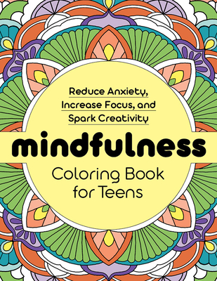 Mindfulness Coloring Book for Teens: Reduce Anxiety, Increase Focus, and Spark Creativity