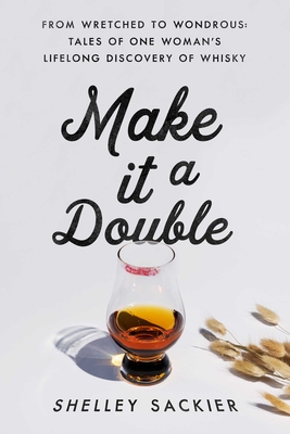 Image for Make it a Double: From Wretched to Wondrous: Tales of One Woman's Lifelong Discovery of Whisky