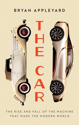 Image for The Car: The Rise and Fall of the Machine that Made the Modern World