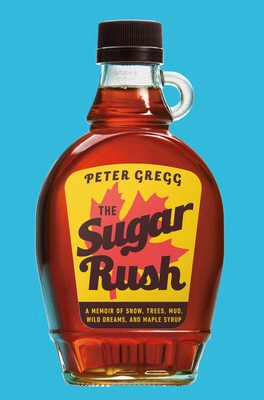 Sugar Rush: A Memoir of Wild Dreams, Budding Bromance, and Making Maple Syrup
