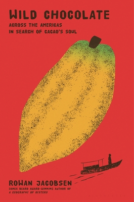 Wild Chocolate: Across the Americas in Search of Cacao's Soul
