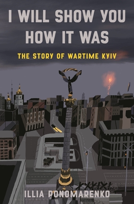I Will Show You How It Was: The Story of Wartime Kyiv