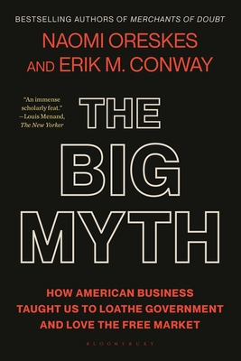 Big Myth: How American Business Taught Us to Loathe Government and Love the Free Market