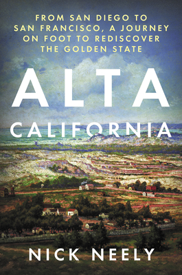 Alta California: From San Diego to San Francisco, A Journey on Foot to Rediscover the Golden State