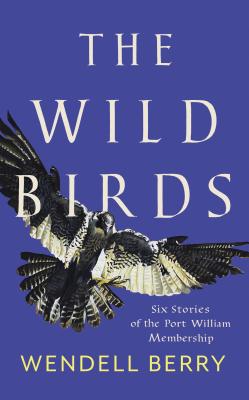 Wild Birds: Six Stories of the Port William Membership