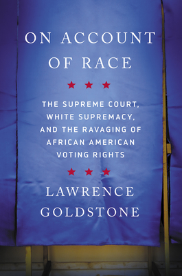 Image for On Account of Race: The Supreme Court, White Supremacy, and the Ravaging of African American Voting Rights