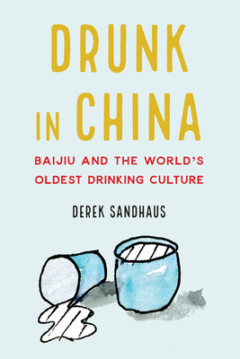 Drunk in China: Baijiu and the Worlds Oldest Drinking Culture