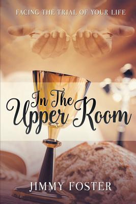 In the Upper Room: Facing the Trial of Your Life Image for In the Upper Room: Facing the Trial of Your Life