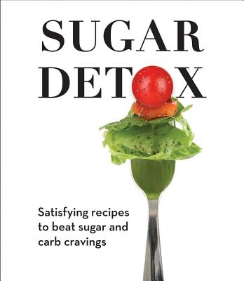Image for Sugar Detox: Satisfying Recipes to Beat Sugar and Carb Cravings Sugar Detox: Satisfying Recipes to Beat Sugar and Carb Cravings
