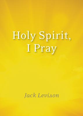 Holy Spirit, I Pray: Prayers for morning and nighttime, for discernment, and moments of crisis