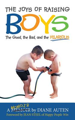 Image for The Joys of Raising Boys: the Good, the Bad, and the Hilarious The Joys of Raising Boys: the Good, the Bad, and the Hilarious