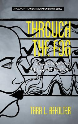 Through the Fog: Towards Inclusive Anti-Racist Teaching (Urban Education Studies Series)