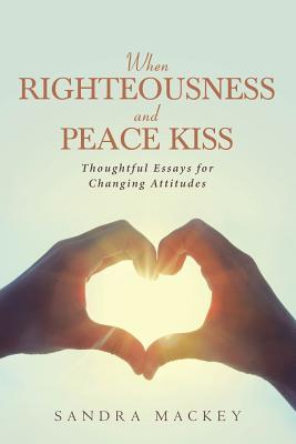When Righteousness and Peace Kiss: Thoughtful Essays for Changing Attitudes Image for When Righteousness and Peace Kiss: Thoughtful Essays for Changing Attitudes