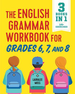 The English Grammar Workbook for Grades 6, 7, and 8: 125+ Simple Exercises to Improve Grammar, Punctuation, and Word Usage