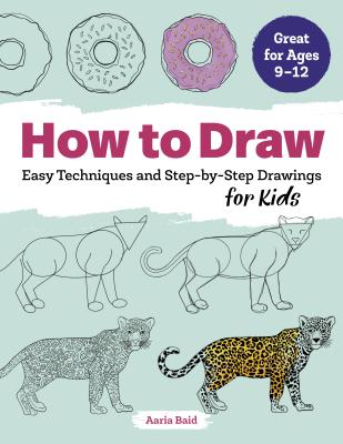How to Draw: Easy Techniques and Step-by-Step Drawings for Kids (Drawing Books for Kids Ages 9 to 12)