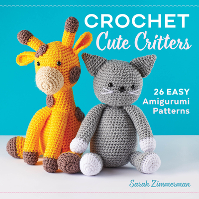 Crochet Cute Critters 26 Easy Amigurumi Patterns