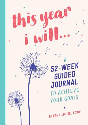 This Year I Will.: A 52-Week Guided Journal to Achieve Your Goals (A Year of Reflections Journal)