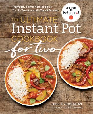 The Ultimate Instant Pot Cookbook for Two: Perfectly Portioned Recipes for 3-Quart and 6-Quart Models