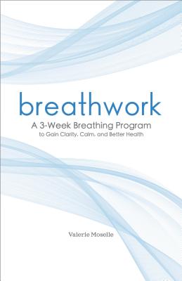 Breathwork: A 3-Week Breathing Program to Gain Clarity, Calm, and Better Health