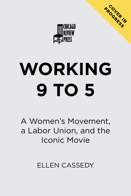 Image for Working 9 to 5: A Women's Movement, a Labor Union, and the Iconic Movie