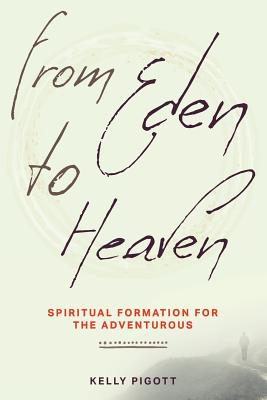 Image for From Eden to Heaven: Spiritual Formation for the Adventurous From Eden to Heaven: Spiritual Formation for the Adventurous