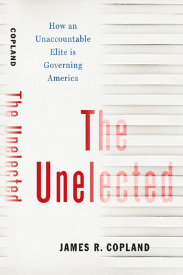 The Unelected: How an Unaccountable Elite is Governing America
